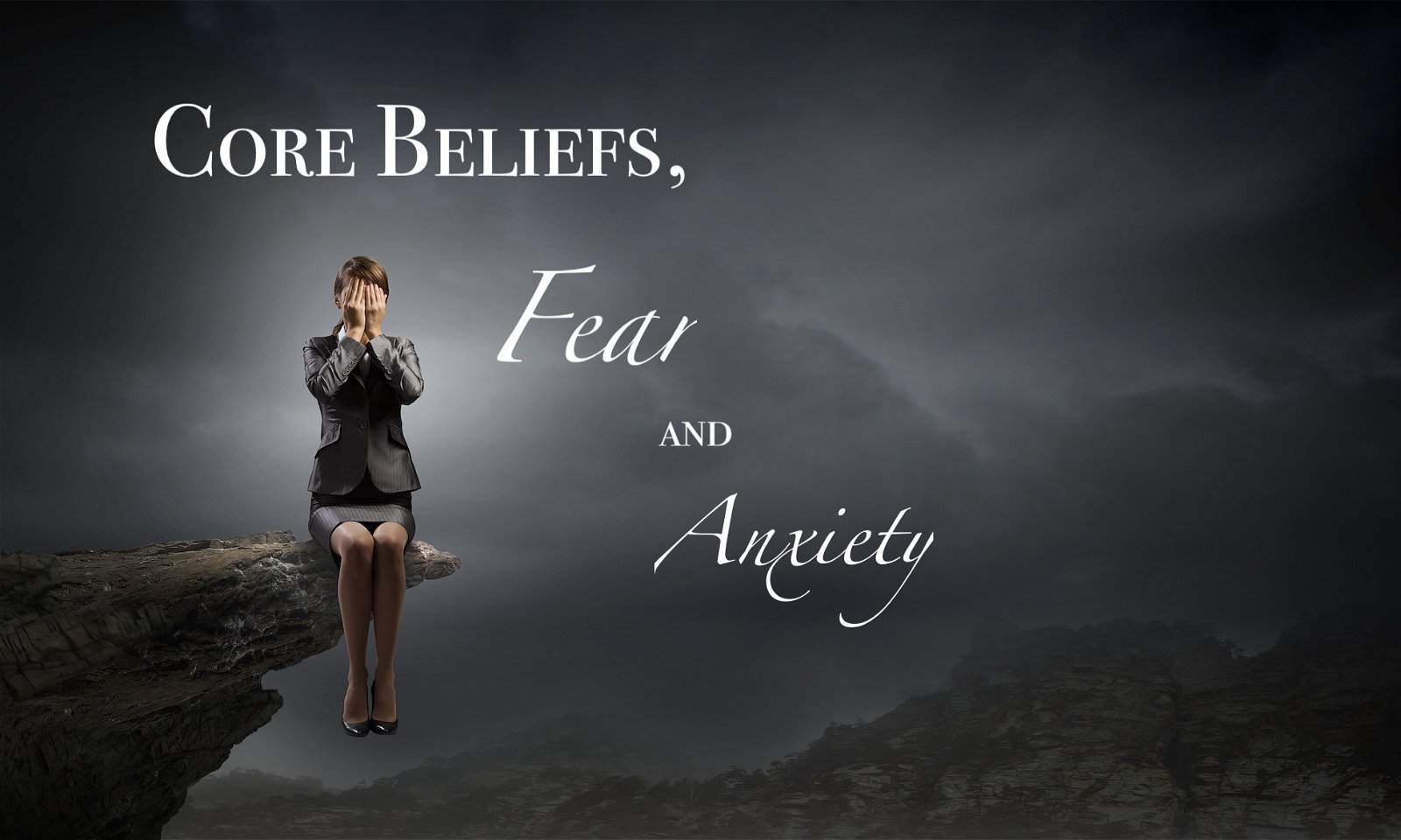 Working with Core Beliefs, Fear and Anxiety!