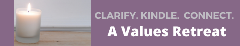 Clarify. Kindle. Connect.  An Online Values Retreat