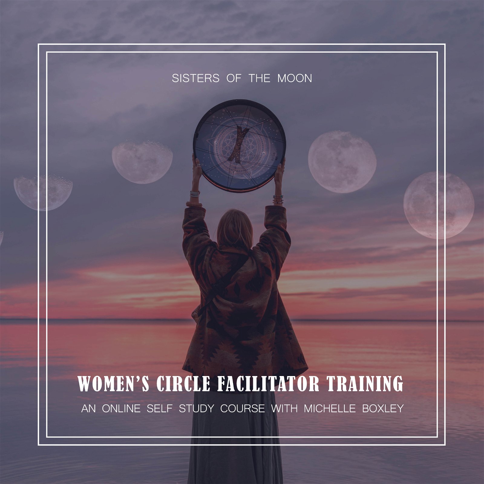 Sisters of the Moon - Women's Circle Facilitator Training - Self Study Online Course